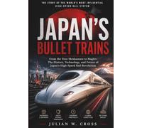 JAPAN'S BULLET TRAINS: From the First Shinkansen to Maglev: The History, Technology, and Future of Japan's High-Speed Rail Revolution