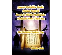 Japan's Forbidden Truths: Ancient Imperial Secrets & Hidden Mythologies Textbooks Won't Teach You (The Forbidden Archives)