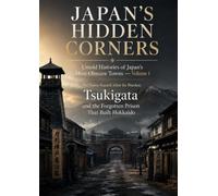 JAPAN'S HIDDEN CORNERS: Untold Histories of Japan's Most Obscure Towns - Volume 1