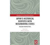 Japan's Historical Disputes with Neighboring States: Russian Perspectives (Rethinking Asia and International Relations)