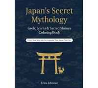 Japan's Secret Mythology: Gods, Spirits & Sacred Shrines Coloring Book: Immerse Yourself in the Ancient Art & Hidden Legends of Shinto Japan