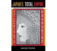 Japan's Total Empire: Manchuria and the Culture of Wartime Imperialism: 8 (Twentieth Century Japan: The Emergence of a World Power)