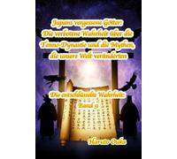 Japans vergessene Götter: Die verbotene Wahrheit über die Tenno-Dynastie und die Mythen, die unsere Welt veränderten (Die entschlüsselte Wahrheit: Band)