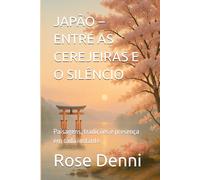 JAPÃO - ENTRE AS CEREJEIRAS E O SILÊNCIO: Paisagens, tradições e presença em cada instante (Entre nós e o mundo)