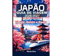 JAPÃO GUIA DE VIAGEM 2026-2027: Seu guia definitivo para Tóquio, Quioto e Osaka - Principais atrações, comida de rua, lugares imperdíveis, cultura, hospedagem e dicas práticas