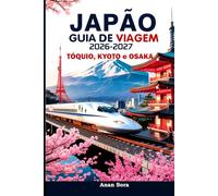 Japão Guia de Viagem 2026-2027: Tóquio, Kyoto e Osaka- Guia completo para quem visita o país pela primeira vez e para viajantes experientes.