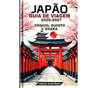 Japão Guia de Viagem 2026-2027: Tóquio, Quioto E Osaka Com dicas locais de especialistas, principais atrações, gastronomia, cultura e roteiros perfeitos.