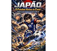 JAPÃO: O FUTEBOL ANTES DO CAOS: O último grande domínio das Copas do Mundo (COPA DO MUNDO 2030)