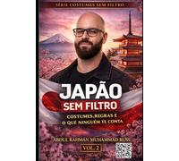 Japão Sem Filtro: Costumes, regras e o que ninguém te conta (Costumes Sem Filtro)