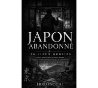 Japon abandonné: 50 lieux oubliés : Villes fantômes de Fukushima, villages désertés, parcs à l'abandon et ruines d'un pays qui disparaît (COLLECTION JAPON INVISIBLE)