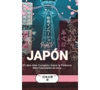 JAPÓN: El Libro Más Completo Sobre la Potencia Más Fascinante de Asia (Historias del Mundo)