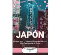 JAPÓN: El Libro Más Completo Sobre la Potencia Más Fascinante de Asia (Historias del Mundo)