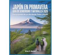 Japón en Primavera: Guía de Senderismo y Naturaleza 2026 - Excursiones de un Día desde Tokio y Kioto: Rutas fáciles y moderadas, pueblos con encanto y ... Allá de lo Turístico: Experiencias Locales)