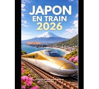 JAPON EN TRAIN 2026: Découvrez les villes, les montagnes et la culture du Japon en train. (The Train Traveler Series)
