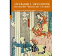 Japón, España E Hispanoamérica: Identidades y relaciones Culturales: 9 (Colección Federico Torralba de Estudios de Asia Oriental)