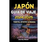 JAPÓN GUÍA DE VIAJE 2024-2025: TOKIO, KYOTO Y OSAKA