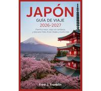 JAPÓN GUÍA DE VIAJE 2026-2027: Planifica mejor, viaja con confianza y descubre Tokio, Kioto, Osaka y mucho más