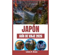 JAPÓN GUÍA DE VIAJE 2026: Descubre la cultura local, come como un lugareño y viaja más allá de las rutas turísticas.