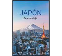 JAPÓN GUÍA DE VIAJE 2026: Descubriendo castillos antiguos, jardines tradicionales, gastronomía local y recorriendo el monte Fuji