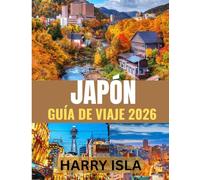 JAPÓN GUÍA DE VIAJE 2026: El mejor momento para visitar, los mejores lugares para explorar y todo lo que necesitas saber antes de ir