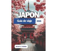 JAPÓN Guía de viaje 2026: Explora las principales atracciones, joyas ocultas, aventuras gastronómicas, itinerarios inteligentes, secretos locales, ... ahorrar dinero, mapas y etiqueta cultural