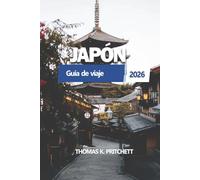 JAPÓN Guía de viaje 2026: Tokio, Kioto, Osaka, Hiroshima, el Monte Fuji, tradiciones culturales, opciones de alojamiento, gastronomía regional y ... para visitantes primerizos y recurrentes