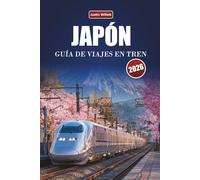 JAPÓN GUÍA DE VIAJES EN TREN 2026: Descubre viajes ocultos, rutas icónicas, mapas regionales y perspectivas culturales ferroviarias en Asia Oriental