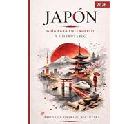 JAPÓN: GUÍA PARA ENTENDERLO Y DISFRUTARLO: De la planeación al viaje: todo lo que necesitas saber (Viajando por el mundo)