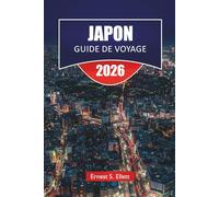 JAPON GUIDE DE VOYAGE 2025-2026: Découvrez les principales attractions, les joyaux cachés, les monuments historiques, la cuisine locale et des conseils de voyage pratiques en Asie de l'Est
