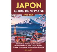 JAPON GUIDE DE VOYAGE 2025-2026: Itinéraires d'initiés et itinéraires incontournables pour Tokyo, Kyoto, Osaka, Yokohama, Hiroshima et au-delà