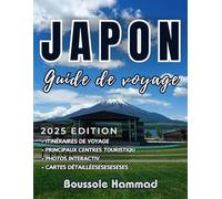 Japon Guide de voyage 2025: Découvrez le meilleur du Japon : planifiez votre voyage, explorez les villes, découvrez des trésors cachés, maîtrisez l'étiquette et savourez une cuisine authentique