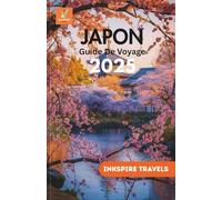 Japon Guide De Voyage 2025: Une porte d'entrée vers la beauté intemporelle du pays, ses secrets locaux et ses lieux emblématiques pour chaque voyageur (Japan Travel Guide Language Collection)