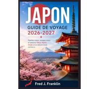 JAPON GUIDE DE VOYAGE 2026-2027: Planifiez mieux, voyagez mieux et explorez Tokyo, Kyoto, Osaka et au-delà en toute confiance