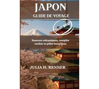 Japon Guide de voyage 2026-2027: Sources volcaniques, temples cachés et pôles futuristes