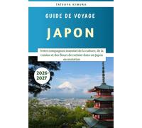 Japon Guide de voyage 2026-2027: Votre compagnon essentiel de la culture, de la cuisine et des fleurs de cerisier dans un Japon en mutation