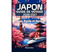 JAPON GUIDE DE VOYAGE 2026-2027: Votre feuille de route ultime pour Tokyo, Kyoto et Osaka - Principales attractions, cuisine de rue, trésors cachés, culture, hébergement et conseils pratiques
