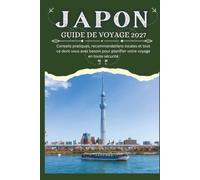 JAPON GUIDE DE VOYAGE 2027 - Conseils pratiques, recommandations locales et tout ce dont vous avez besoin pour planifier votre voyage en toute sécurité