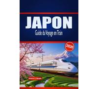 JAPON Guide du Voyage en Train 2026: Découvrez les voyages pittoresques, les connexions urbaines, les passes ferroviaires et les séjours locaux