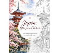 Japón: Libro de Colorear: Un libro para quienes aman Japón, su alma y su belleza