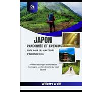 Japon Randonnée et trekking Guide pour les amateurs d'aventure 2026: Sentiers sauvages et secrets de montagne, sentiers intacts du Soleil Levant