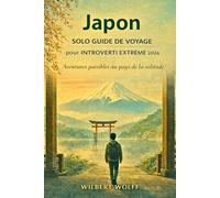 Japon Solo Guide de voyage pour Introverti extrême 2026: Aventures paisibles au pays de la solitude (SÉRIE FLY SOLO)