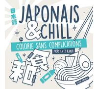 Japonais & Chill - Mots en 2 Kanji: Colorier sans complications. Livre de coloriage dessiné à la main pour apprendre le japonais (Apprendre le japonais en s’amusant)