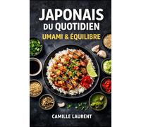 Japonais du Quotidien - Umami & Équilibre : cuisine japonaise facile, bols, ramen, nouilles, miso, 60 recettes saines et gourmandes: 60 recettes ... express, petites assiettes, soupes légères