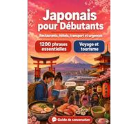 Japonais Pour Débutants: 1200 phrases essentielles en Japonais pour voyager en Japon: Guide de prononciation facile, conversations du quotidien, ... et conseils culturels pour explorer le Japon