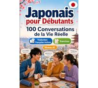 Japonais pour Débutants A1 : 100 Conversations de la Vie Réelle: Apprenez le japonais avec 100 dialogues bilingues, salutations, voyage, courses, ... et exercices pour étudiants et adultes