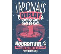 Japonais Replay Nourriture 2: Apprends 80 Mots en 10 Tours pour Débutants