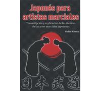 Japonés para artistas marciales: Transcripción y explicación de las técnicas de las artes marciales japonesas.