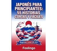 Japonés para principiantes: 55 historias cortas y fáciles: Mejora tu vocabulario y comprensión con relatos culturales y prácticos del Japón real