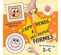 J'apprends à Découper pour les Enfants de 3 à 5 Ans - Formes: Cahier d'activités Manuelles; Decoupage d'âge Préscolaire; Livre pour Garçons et Filles de 3, 4, 5 Ans