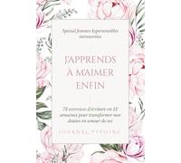 J'apprends à m'aimer enfin: 72 exercices d'écriture en 12 semaines pour transformer mes doutes en amour de soi | Spécial femmes hypersensibles ... Pivoine - L'écriture qui transforme)